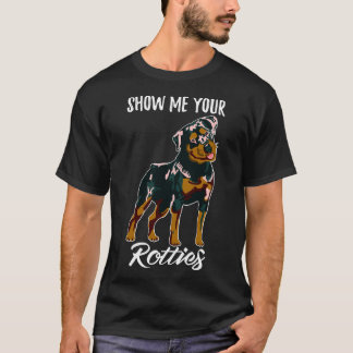 Show Me Your Rotties  Rottweiler T-Shirt
