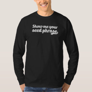 Show Me Your Seed Phrase Cryptocurrency Wallet Fun T-Shirt