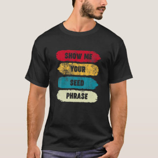 Show Me Your Seed Phrase - Funny Crypto HODL T-Shirt