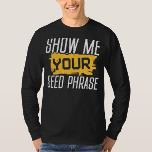 Show Me Your Seed Phrase Funny Crypto Hodl T-Shirt