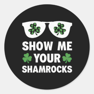 Show Me Your Shamrocks Funny Irish Patrick's Day M Classic Round Sticker