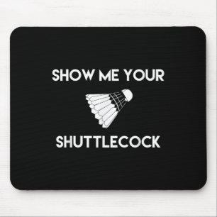 Show Me Your Shuttle Funny Badminton Mouse Pad