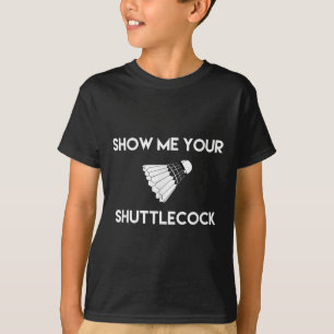 Show Me Your Shuttle Funny Badminton T-Shirt