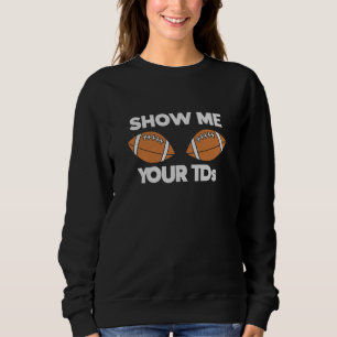 Show Me Your TDs Funny Fantasy baseball Football Sweatshirt