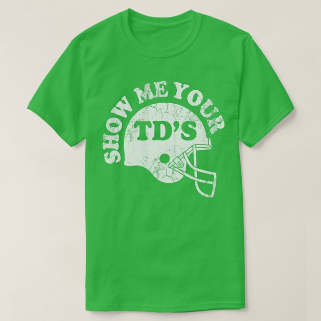 Show Me Your TDs T-Shirt (Design Front)