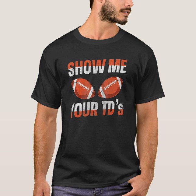 Show me your TDs up  Fantasy Football T-Shirt (Front)