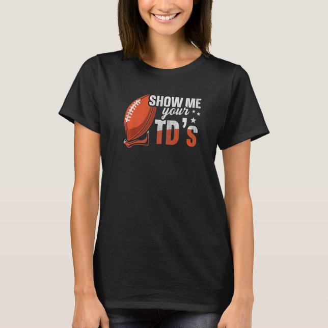 Show Me Your Tds Up  Fantasy Football T-Shirt (Front)