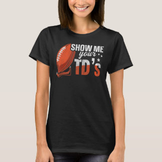 Show Me Your Tds Up    Fantasy Football T-Shirt