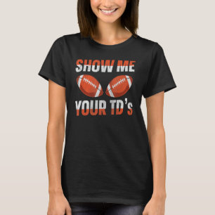 Show me your TDs up Funny Fantasy Football T-Shirt