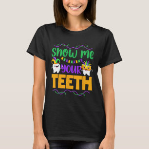Show Me Your Teeth Mardi Gras Teeth Funny Dentist T-Shirt