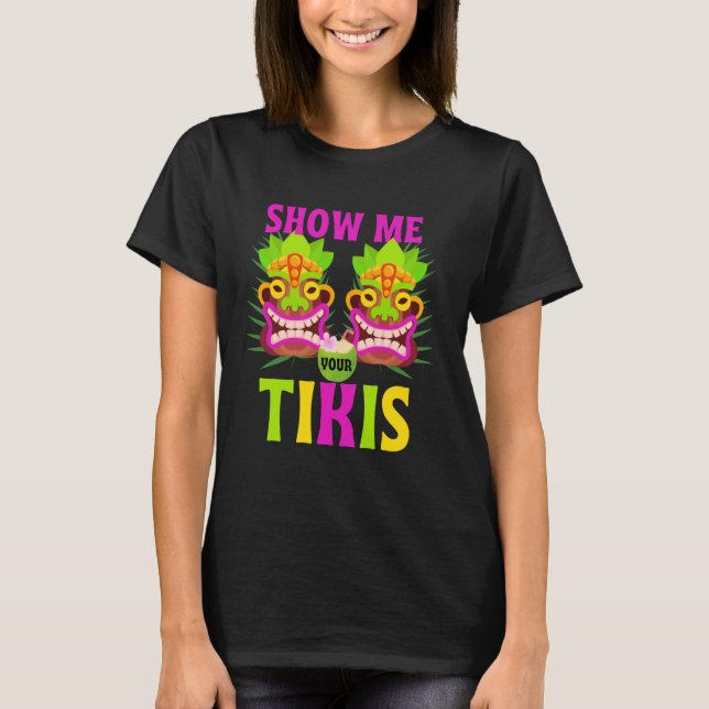 Show me Your Tikis Hawaii Hawaiian Aloha Luau Part T-Shirt (Front)