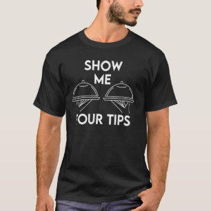 Show Me Your Tips Waiter Waitress Restaurant Worke T-Shirt