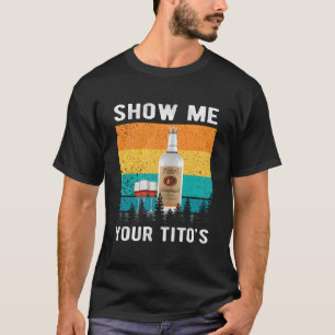 Show Me Your Tito'S Drinking Vodka Alcohol T-Shirt