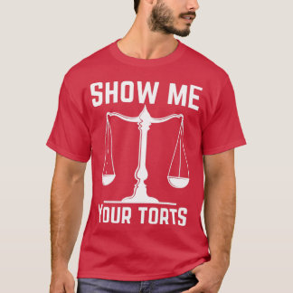 show me your torts Fun Lawyer Best Quotes Design 1 T-Shirt