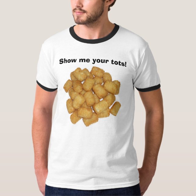 Show me your tots! T-Shirt (Front)