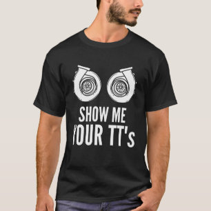 Show Me Your TTs Car Enthusiast Car Lover T-Shirt
