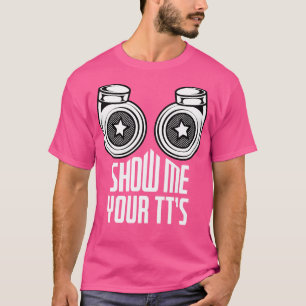 Show Me Your TTs Funny Twin Turbo  Racing Pun  Rac T-Shirt