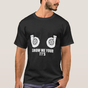 Show Me Your Tt'S Twin Turbo Boost Car T-Shirt