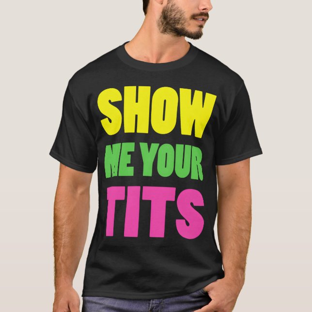 Show Me Yourits Neon Design gift T-Shirt (Front)