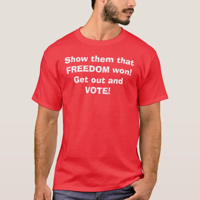 Show them that FREEDOM won! Get out and VOTE! T-Shirt (Front)