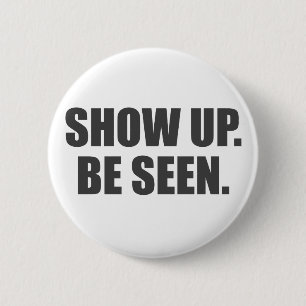 Show Up. Be Seen. 6 Cm Round Badge