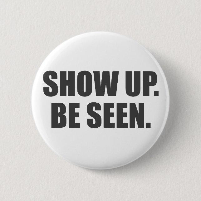 Show Up. Be Seen. 6 Cm Round Badge (Front)