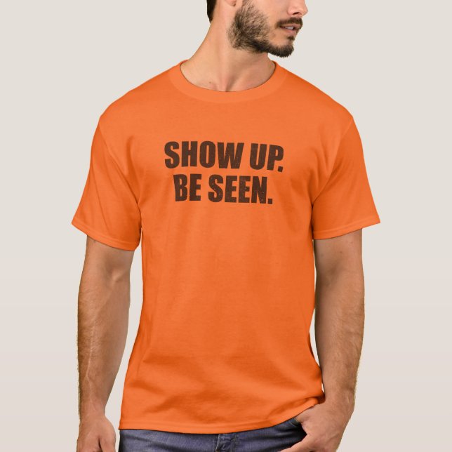 Show Up. Be Seen. T-Shirt (Front)