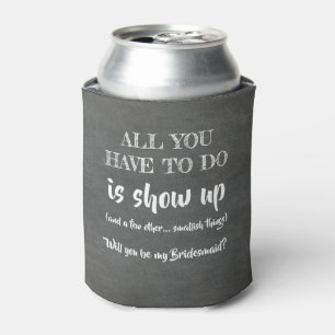 Show Up - Funny Bridesmaid Proposal Can Cooler