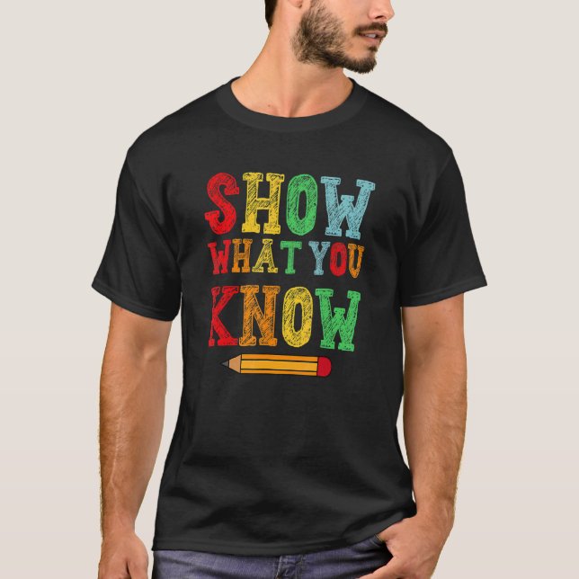 Show What You Know  Exam Testing Day Students T-Shirt (Front)