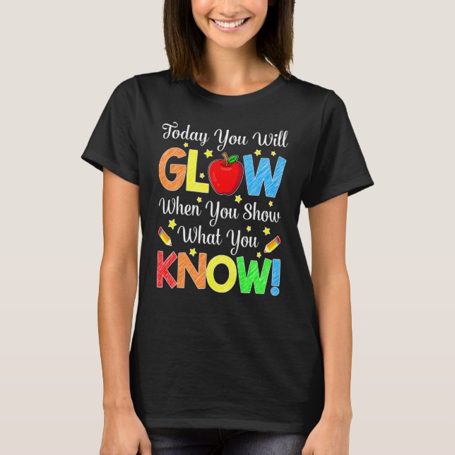 Show What You Know  Exam Testing Day Students Teac T-Shirt (Front)