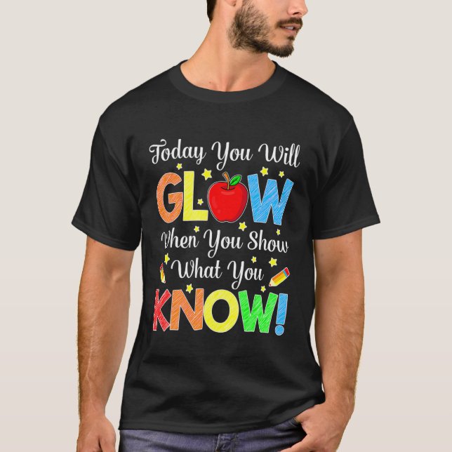 Show What You Know  Exam Testing Day Students Teac T-Shirt (Front)
