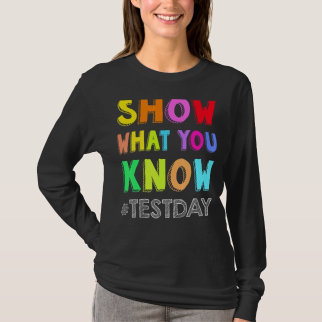 Show What You Know Exam Testing Day Students Teach T-Shirt (Front)