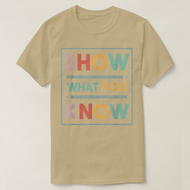 Show What You Know Funny Eam Testing Day Students  T-Shirt (Design Front)