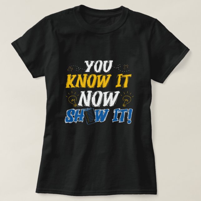 Show What You Know Funny Exam Testing Day Students T-Shirt (Design Front)