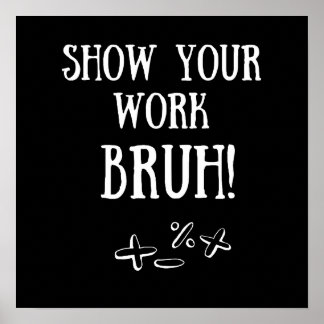 "Show Your Work Bruh!" Funny Classroom Poster