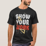 Show Your Work Funny Math Teacher T-Shirt<br><div class="desc">Teacher Lover</div>