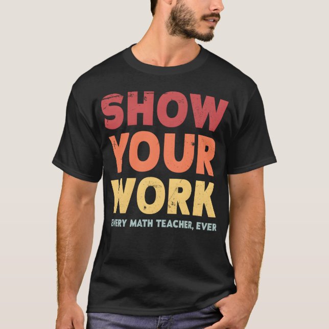 Show Your Work Matheacher retro T-Shirt (Front)