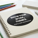 Show Your Work Thanks Clever Math Classroom  Oval Sticker<br><div class="desc">This bold typography design features the classic classroom phrase Show Your Work Thanks in clean white text on a black background for a sharp, high-contrast look. The minimalist style keeps the focus on the humour, making it a strong fit for math teachers, tutors, and anyone who appreciates clever school-related sayings....</div>