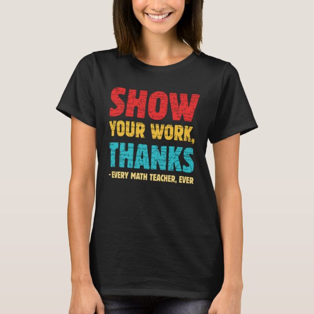 Show Your Work Thanks Every Math Teacher Ever Appa T-Shirt (Front)