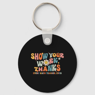 Show Your Work Thanks Every Math Teacher Ever Byck Key Ring