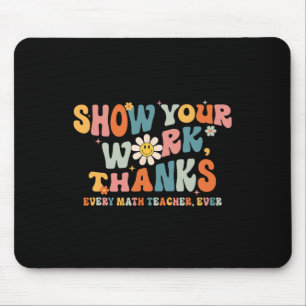 Show Your Work Thanks Every Math Teacher Ever Byck Mouse Pad
