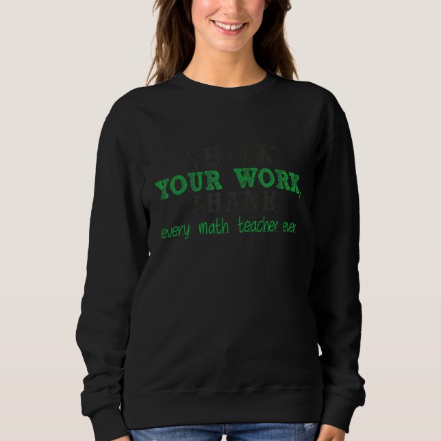 Show Your Work Thanks Math Teacher 21 Sweatshirt (Front)