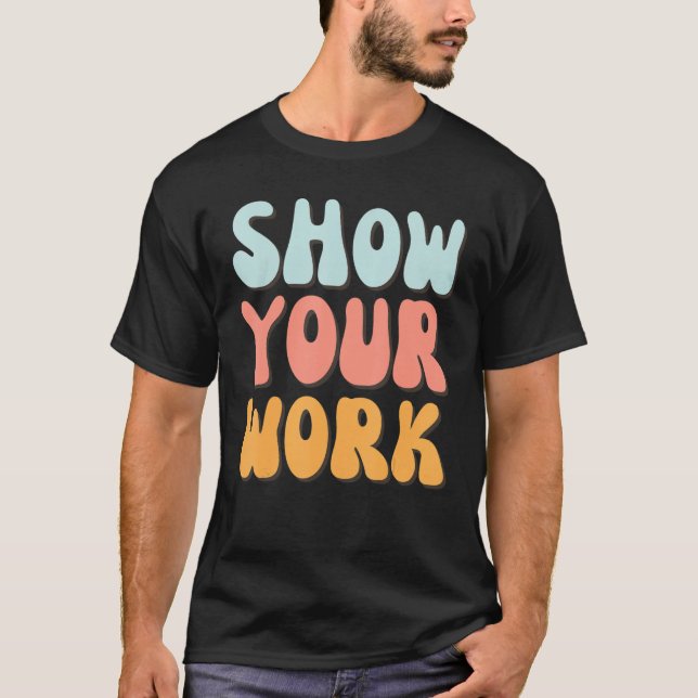 Show Your Work Thanks  Math Teacher 2 T-Shirt (Front)
