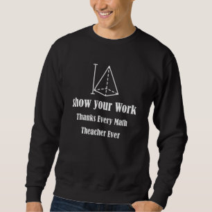 Show Your Work, Thanks Math Teacher_5 Sweatshirt