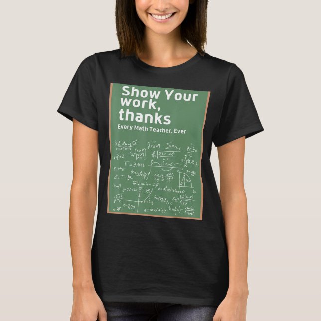 Show Your Work Thanks Math Teacher 5 T-Shirt (Front)