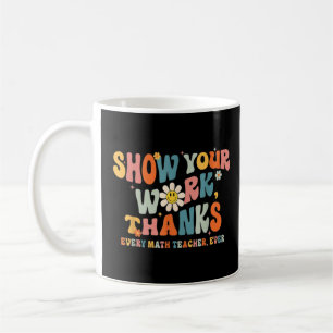 Show Your Work, Thanks Math Teacher_7 Coffee Mug