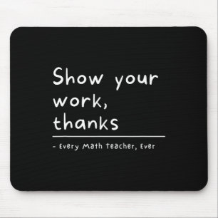 Show Your Work Thanks Math Teacher  Mouse Pad