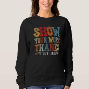 show your work thanks math teacher show your work  sweatshirt