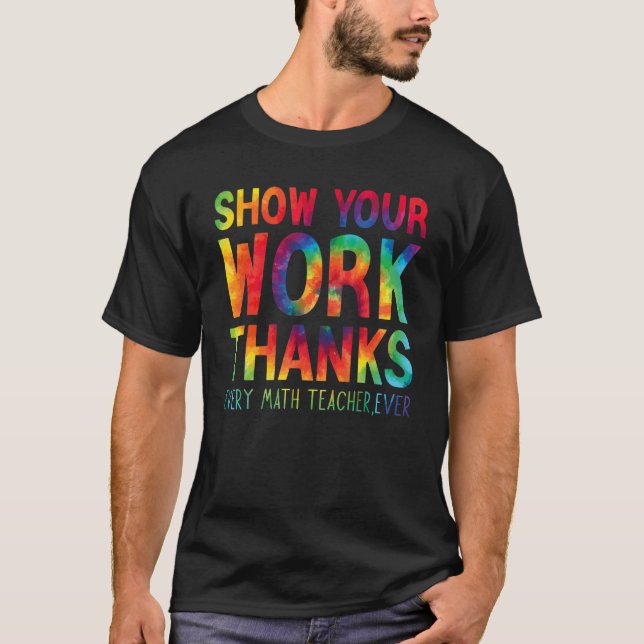 show your work thanks math teacher show your work  T-Shirt (Front)