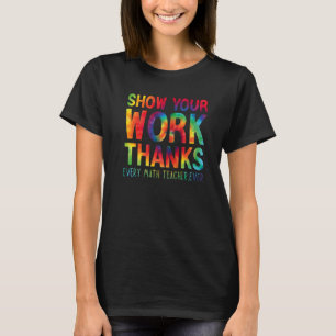show your work thanks math teacher show your work T-Shirt